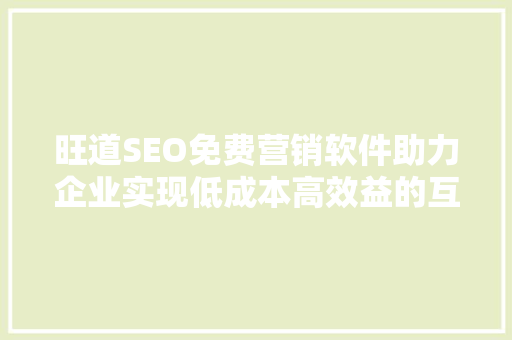 旺道SEO免费营销软件助力企业实现低成本高效益的互联网营销