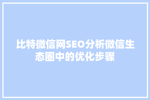 比特微信网SEO分析微信生态圈中的优化步骤