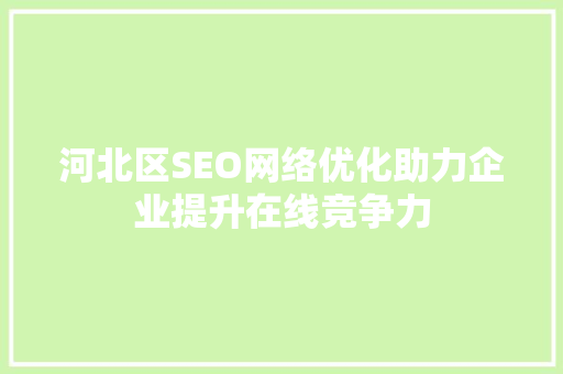 河北区SEO网络优化助力企业提升在线竞争力