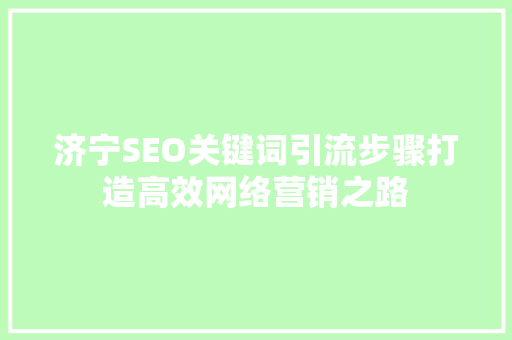 济宁SEO关键词引流步骤打造高效网络营销之路