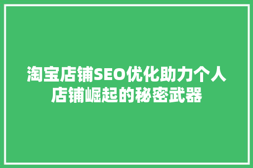 淘宝店铺SEO优化助力个人店铺崛起的秘密武器