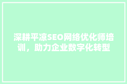 深耕平凉SEO网络优化师培训，助力企业数字化转型