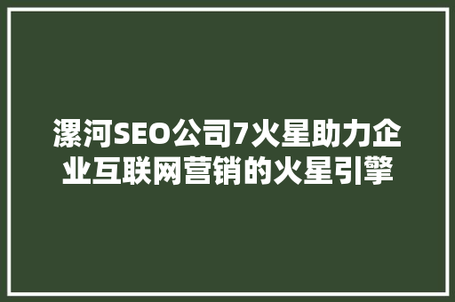 漯河SEO公司7火星助力企业互联网营销的火星引擎