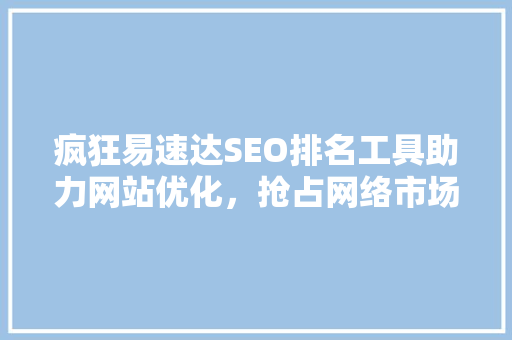 疯狂易速达SEO排名工具助力网站优化，抢占网络市场先机