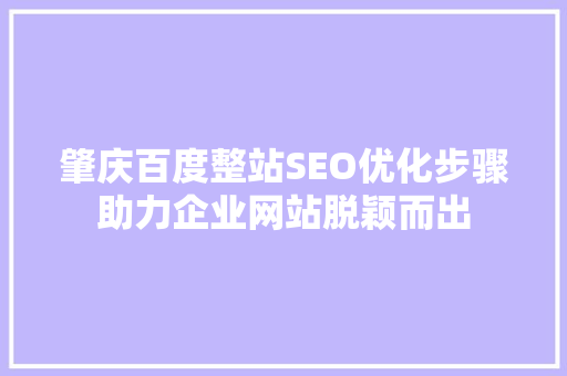 肇庆百度整站SEO优化步骤助力企业网站脱颖而出