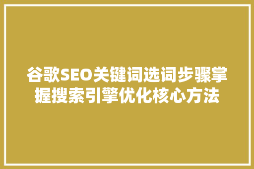 谷歌SEO关键词选词步骤掌握搜索引擎优化核心方法
