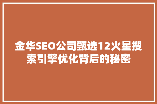 金华SEO公司甄选12火星搜索引擎优化背后的秘密