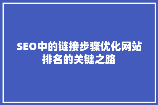 SEO中的链接步骤优化网站排名的关键之路
