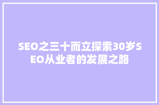 SEO之三十而立探索30岁SEO从业者的发展之路