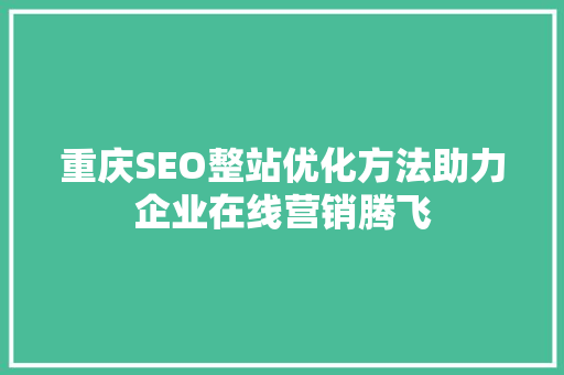 重庆SEO整站优化方法助力企业在线营销腾飞