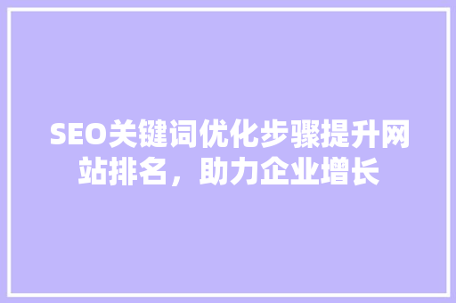 SEO关键词优化步骤提升网站排名，助力企业增长