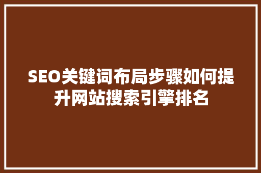 SEO关键词布局步骤如何提升网站搜索引擎排名