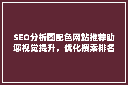 SEO分析图配色网站推荐助您视觉提升，优化搜索排名