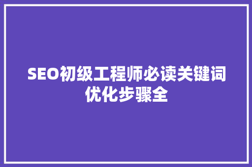 SEO初级工程师必读关键词优化步骤全