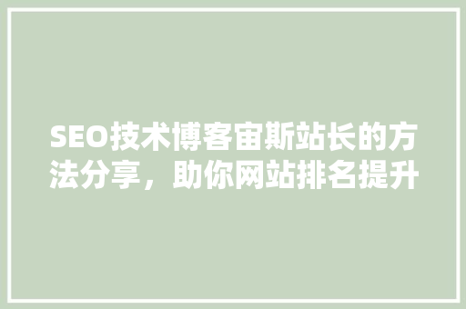 SEO技术博客宙斯站长的方法分享，助你网站排名提升