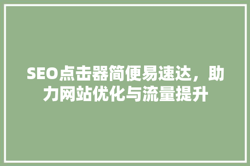 SEO点击器简便易速达，助力网站优化与流量提升