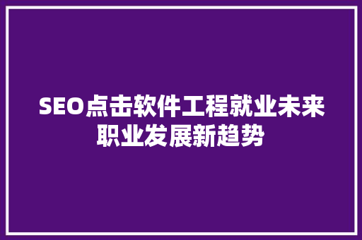SEO点击软件工程就业未来职业发展新趋势