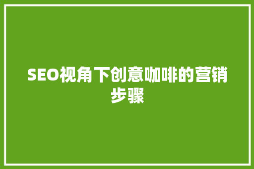 SEO视角下创意咖啡的营销步骤