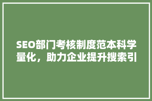 SEO部门考核制度范本科学量化，助力企业提升搜索引擎排名