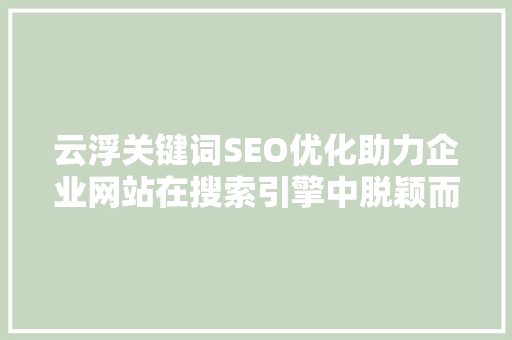 云浮关键词SEO优化助力企业网站在搜索引擎中脱颖而出