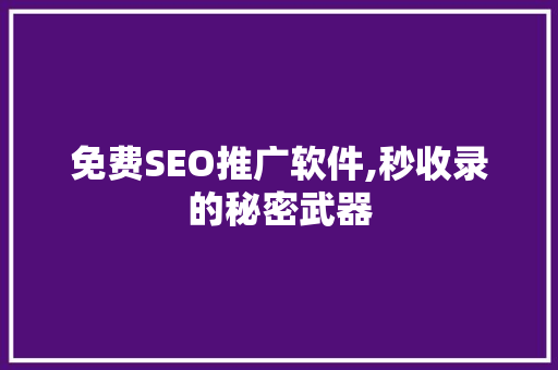 免费SEO推广软件,秒收录的秘密武器