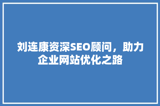 刘连康资深SEO顾问，助力企业网站优化之路