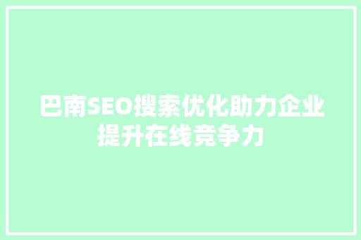 巴南SEO搜索优化助力企业提升在线竞争力