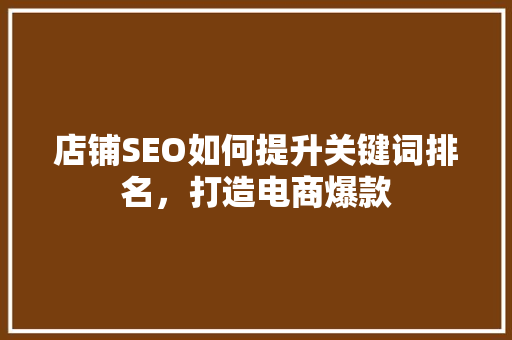 店铺SEO如何提升关键词排名，打造电商爆款
