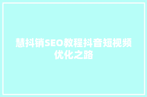 慧抖销SEO教程抖音短视频优化之路