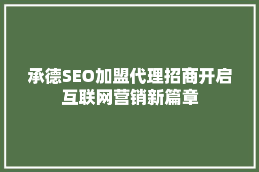 承德SEO加盟代理招商开启互联网营销新篇章