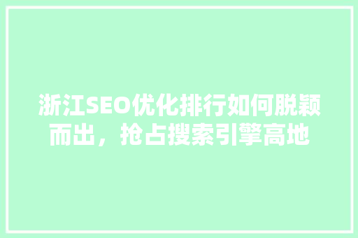 浙江SEO优化排行如何脱颖而出，抢占搜索引擎高地