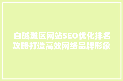 白碱滩区网站SEO优化排名攻略打造高效网络品牌形象