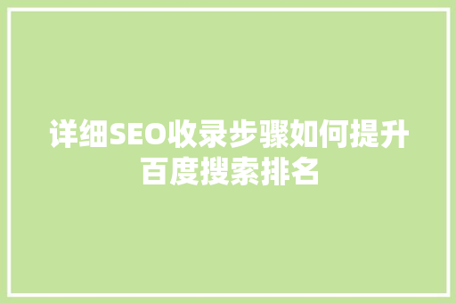 详细SEO收录步骤如何提升百度搜索排名