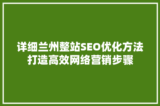 详细兰州整站SEO优化方法打造高效网络营销步骤  第1张