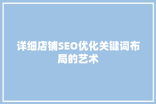 详细店铺SEO优化关键词布局的艺术