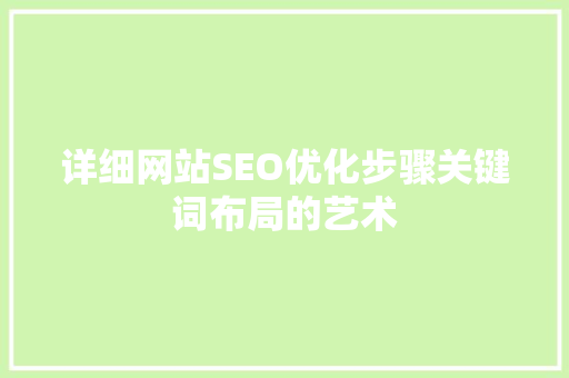 详细网站SEO优化步骤关键词布局的艺术