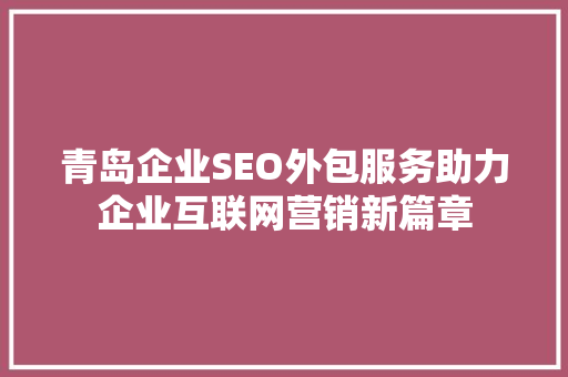 青岛企业SEO外包服务助力企业互联网营销新篇章