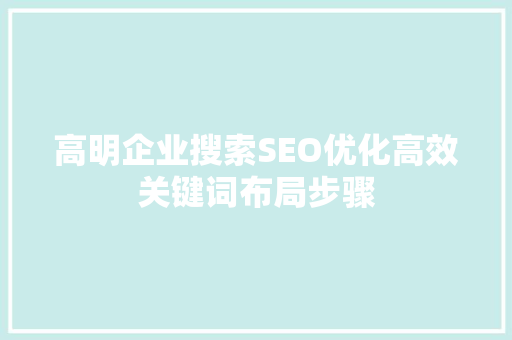 高明企业搜索SEO优化高效关键词布局步骤
