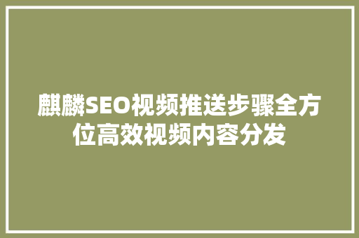 麒麟SEO视频推送步骤全方位高效视频内容分发