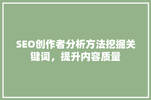 SEO创作者分析方法挖掘关键词，提升内容质量