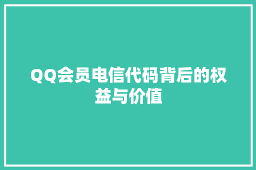 QQ会员电信代码背后的权益与价值