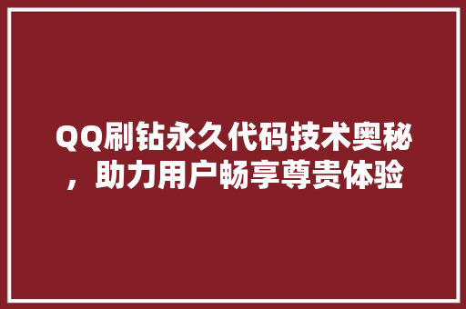 QQ刷钻永久代码技术奥秘，助力用户畅享尊贵体验