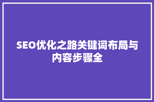SEO优化之路关键词布局与内容步骤全