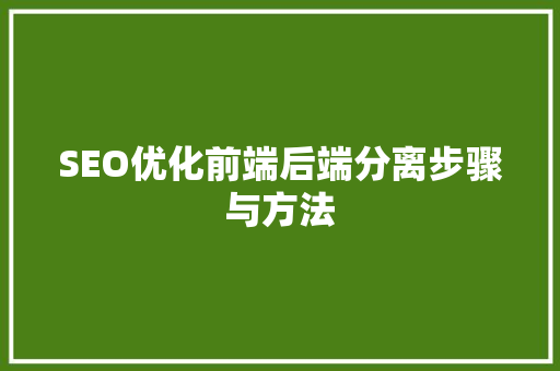 SEO优化前端后端分离步骤与方法