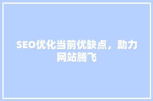 SEO优化当前优缺点，助力网站腾飞