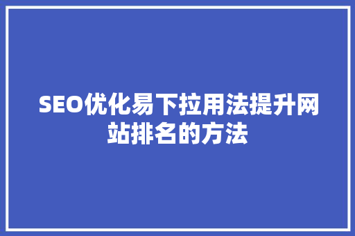 SEO优化易下拉用法提升网站排名的方法