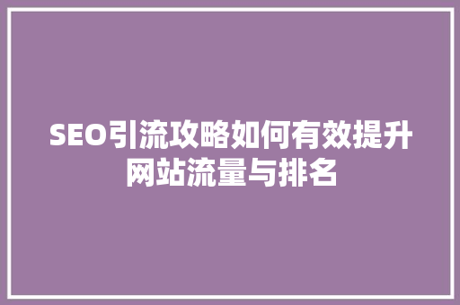 SEO引流攻略如何有效提升网站流量与排名
