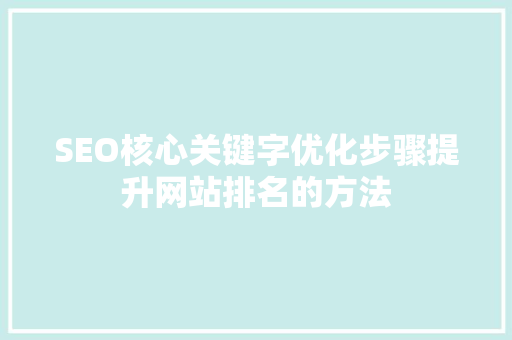 SEO核心关键字优化步骤提升网站排名的方法