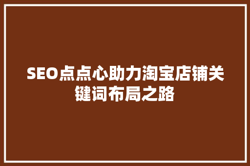 SEO点点心助力淘宝店铺关键词布局之路