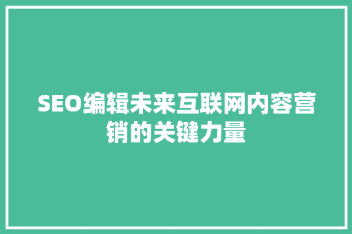 SEO编辑未来互联网内容营销的关键力量